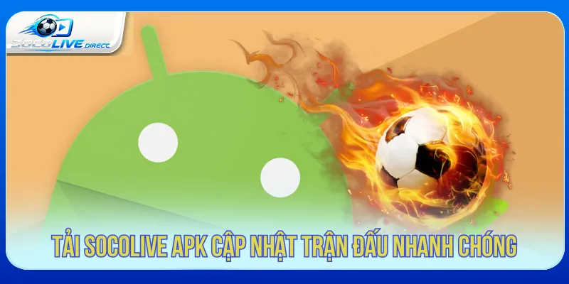 Cập nhật các trận cầu hiệu quả khi tải Socolive APK