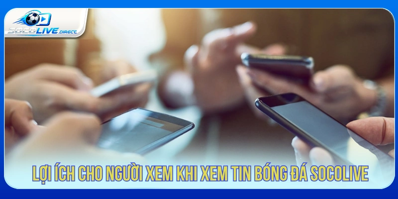 Trang Chủ Lợi ích cho người xem khi xem tin bóng đá Socolive