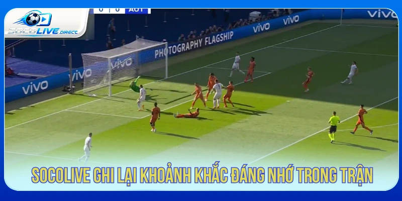 Socolive thường ghi lại những khoảnh khắc đáng nhớ trong trận 
