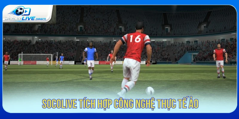 Trang Chủ Socolive tích hợp công nghệ thực tế ảo