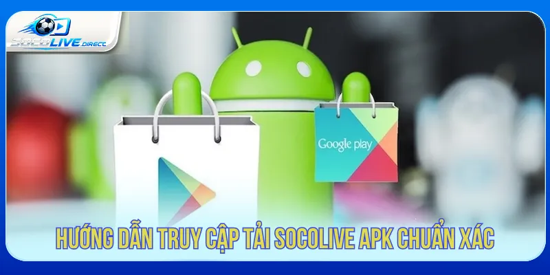 Tải Socolive APK cần truy cập lấy linh đáng tin cậy